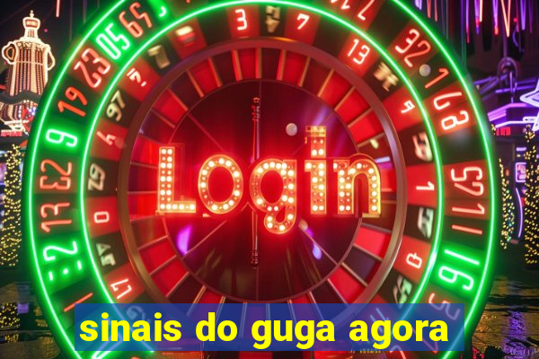 sinais do guga agora